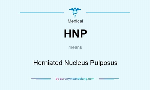 What does HNP mean? It stands for Herniated Nucleus Pulposus