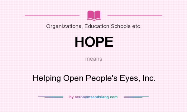 What does HOPE mean? It stands for Helping Open People`s Eyes, Inc.