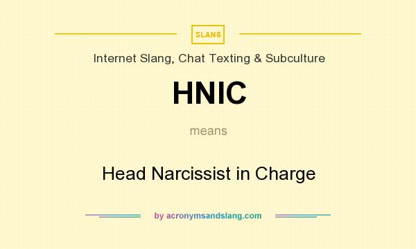 What does HNIC mean? It stands for Head Narcissist in Charge