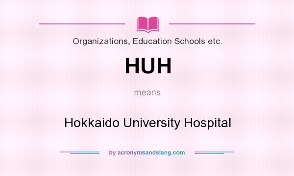 What does HUH mean? It stands for Hokkaido University Hospital