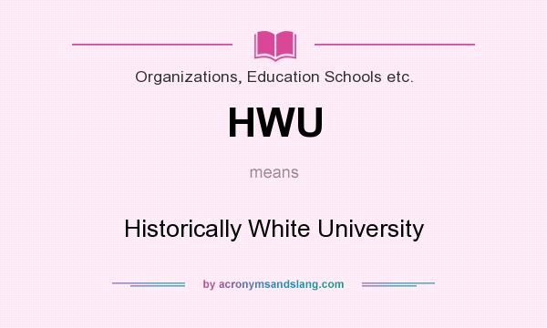 What does HWU mean? It stands for Historically White University