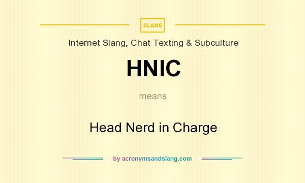 What does HNIC mean? It stands for Head Nerd in Charge