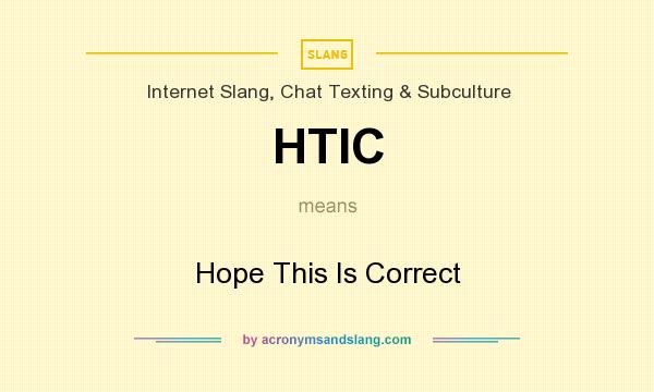 What does HTIC mean? It stands for Hope This Is Correct