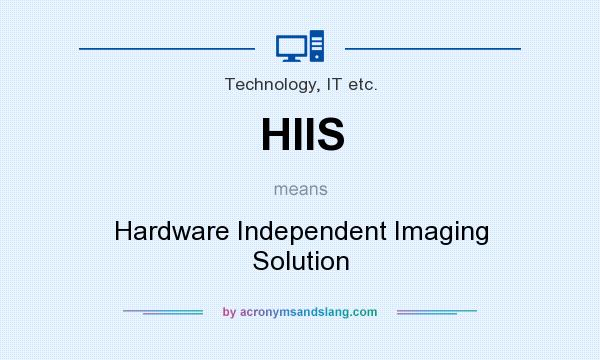 What does HIIS mean? It stands for Hardware Independent Imaging Solution