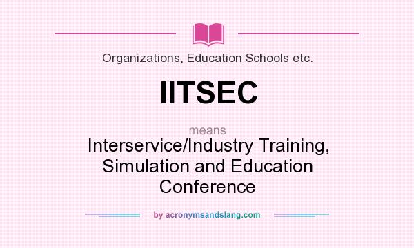 What does IITSEC mean? It stands for Interservice/Industry Training, Simulation and Education Conference
