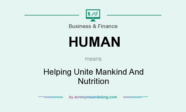 What does HUMAN mean? It stands for Helping Unite Mankind And Nutrition