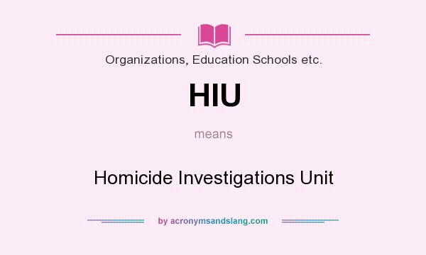 What does HIU mean? It stands for Homicide Investigations Unit