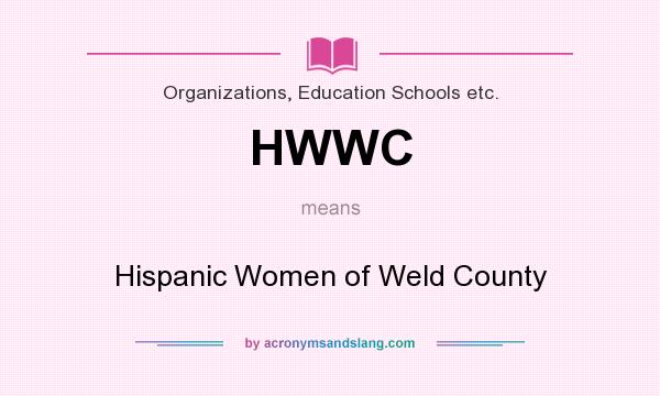 What does HWWC mean? It stands for Hispanic Women of Weld County