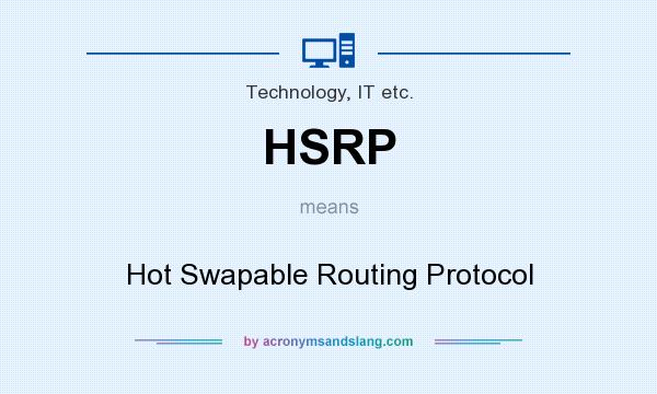 What does HSRP mean? It stands for Hot Swapable Routing Protocol