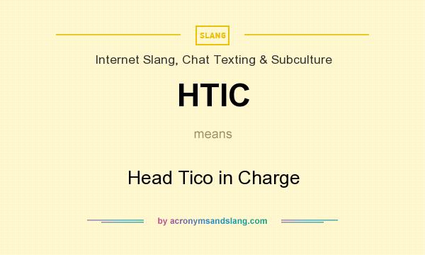 What does HTIC mean? It stands for Head Tico in Charge