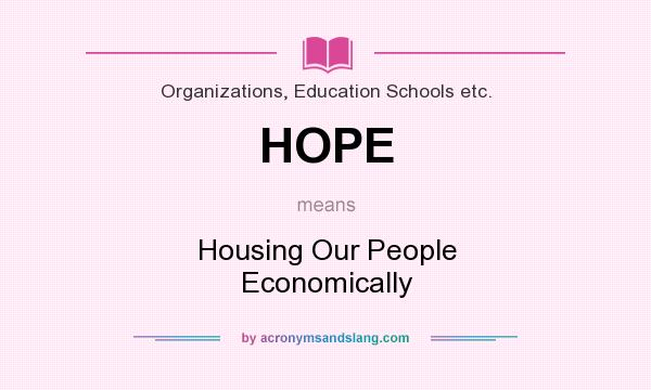 What does HOPE mean? It stands for Housing Our People Economically