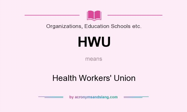 What does HWU mean? It stands for Health Workers` Union