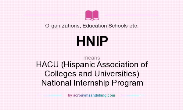 What does HNIP mean? It stands for HACU (Hispanic Association of Colleges and Universities) National Internship Program