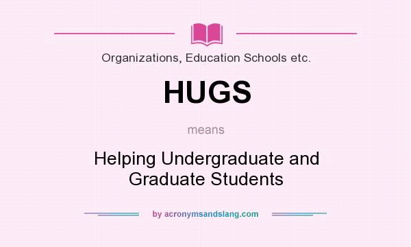 What does HUGS mean? It stands for Helping Undergraduate and Graduate Students
