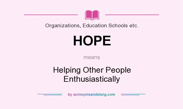What does HOPE mean? It stands for Helping Other People Enthusiastically