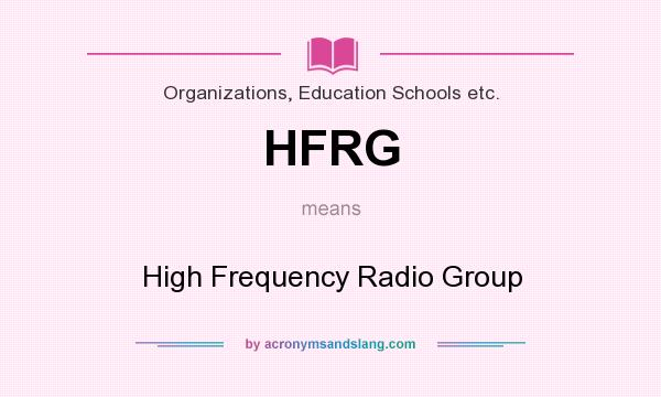 What does HFRG mean? It stands for High Frequency Radio Group