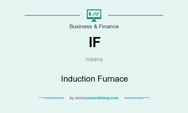 What does IF mean? It stands for Induction Furnace