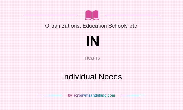 What does IN mean? It stands for Individual Needs
