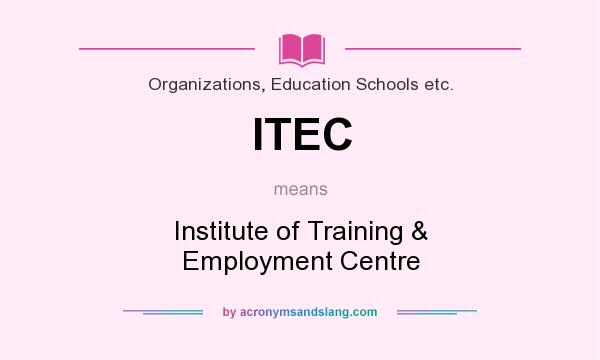What does ITEC mean? It stands for Institute of Training & Employment Centre