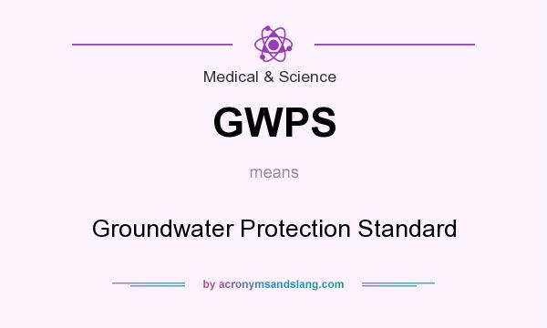 What does GWPS mean? It stands for Groundwater Protection Standard