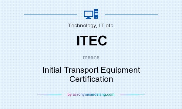 What does ITEC mean? It stands for Initial Transport Equipment Certification