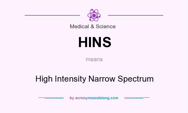 What does HINS mean? It stands for High Intensity Narrow Spectrum