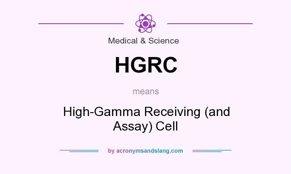 What does HGRC mean? It stands for High-Gamma Receiving (and Assay) Cell