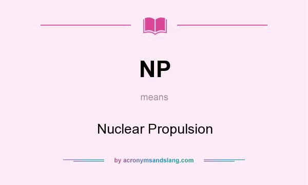 What does NP mean? It stands for Nuclear Propulsion