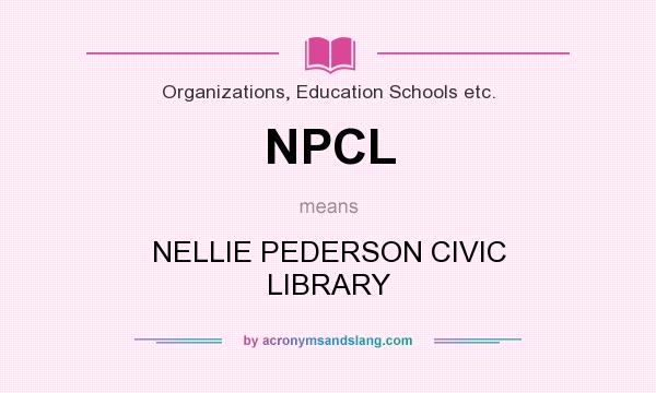 What does NPCL mean? It stands for NELLIE PEDERSON CIVIC LIBRARY