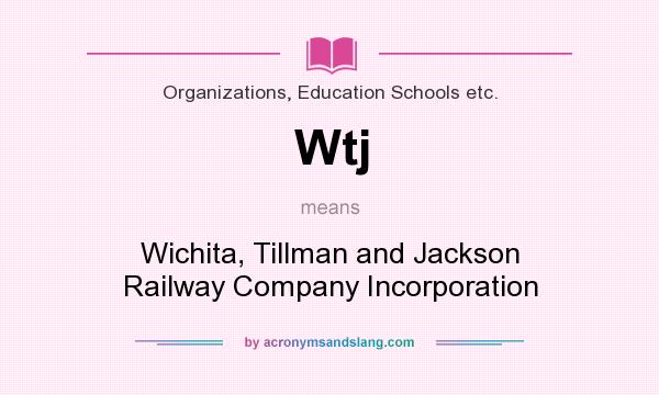 What does Wtj mean? It stands for Wichita, Tillman and Jackson Railway Company Incorporation