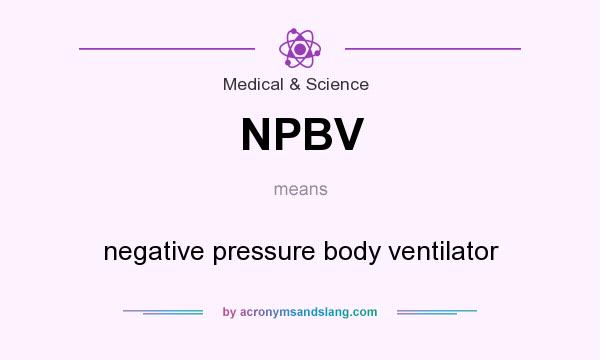 What does NPBV mean? It stands for negative pressure body ventilator