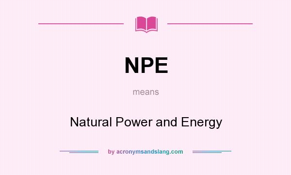 What does NPE mean? It stands for Natural Power and Energy