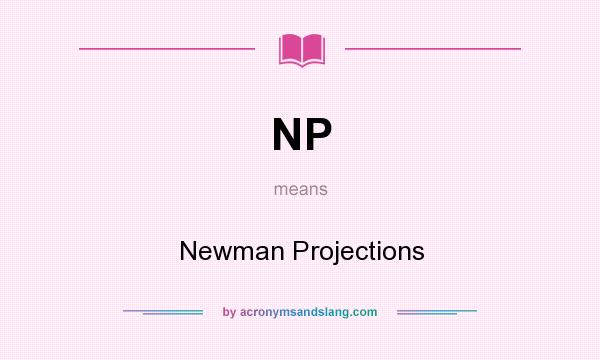 What does NP mean? It stands for Newman Projections