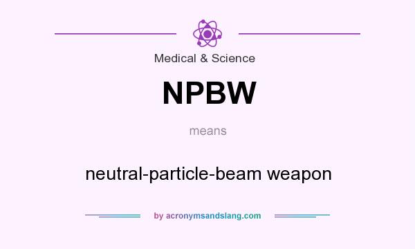 What does NPBW mean? It stands for neutral-particle-beam weapon