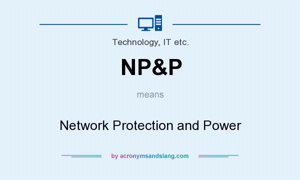 What does NP&P mean? It stands for Network Protection and Power