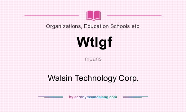 What does Wtlgf mean? It stands for Walsin Technology Corp.
