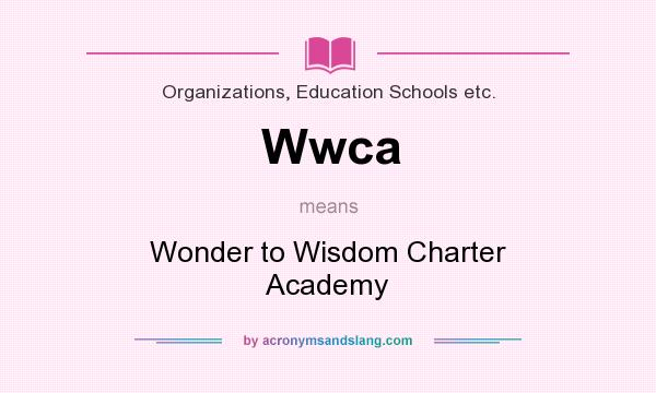 What does Wwca mean? It stands for Wonder to Wisdom Charter Academy