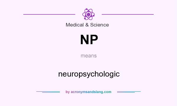What does NP mean? It stands for neuropsychologic