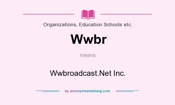 What does Wwbr mean? It stands for Wwbroadcast.Net Inc.