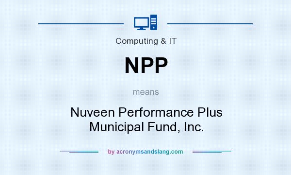 What does NPP mean? It stands for Nuveen Performance Plus Municipal Fund, Inc.
