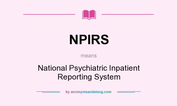 What does NPIRS mean? It stands for National Psychiatric Inpatient Reporting System
