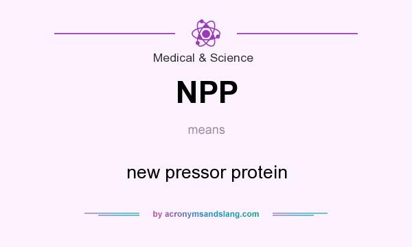 What does NPP mean? It stands for new pressor protein