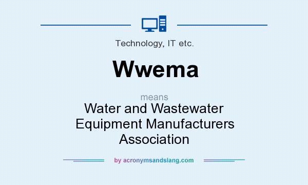What does Wwema mean? It stands for Water and Wastewater Equipment Manufacturers Association