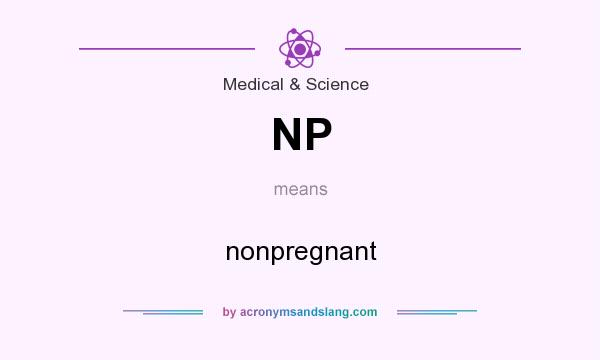 What does NP mean? It stands for nonpregnant