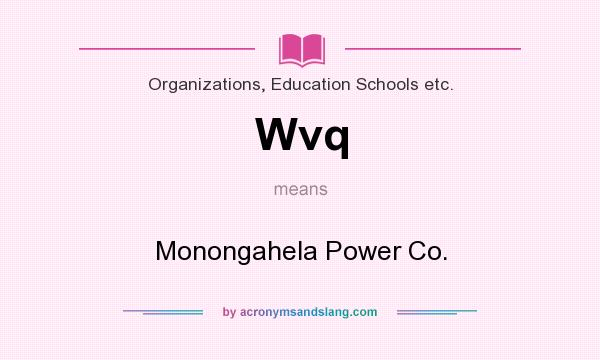 What does Wvq mean? It stands for Monongahela Power Co.