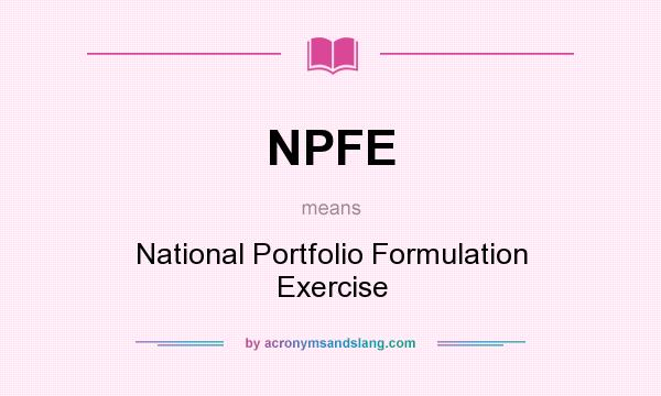 What does NPFE mean? It stands for National Portfolio Formulation Exercise