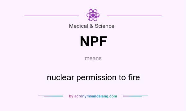 What does NPF mean? It stands for nuclear permission to fire