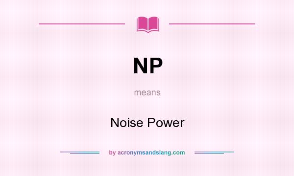 What does NP mean? It stands for Noise Power