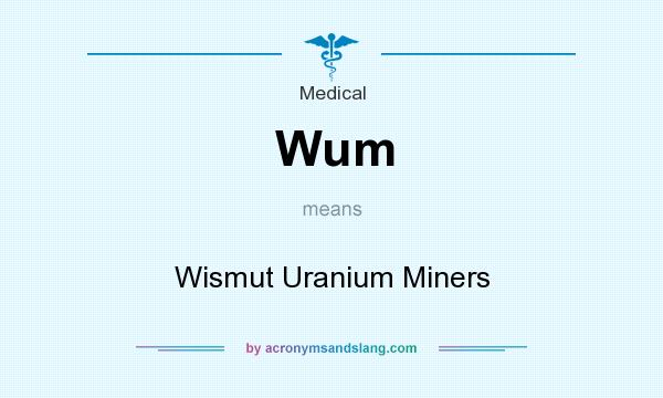 What does Wum mean? It stands for Wismut Uranium Miners