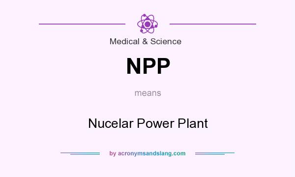 What does NPP mean? It stands for Nucelar Power Plant